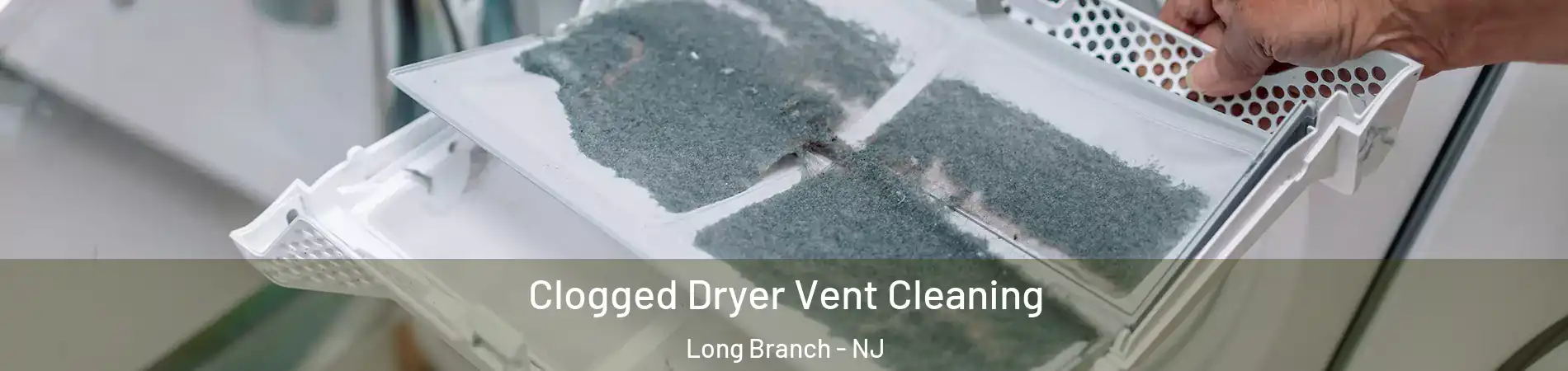  Clogged Dryer Vent Cleaning Long Branch - NJ