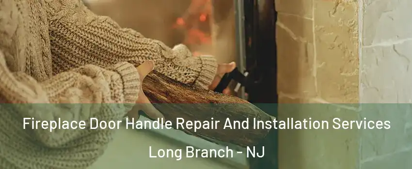  Fireplace Door Handle Repair And Installation Services Long Branch - NJ