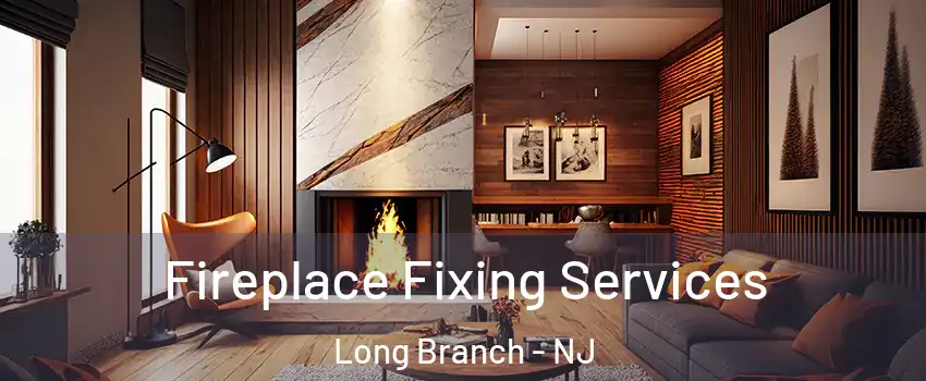  Fireplace Fixing Services Long Branch - NJ