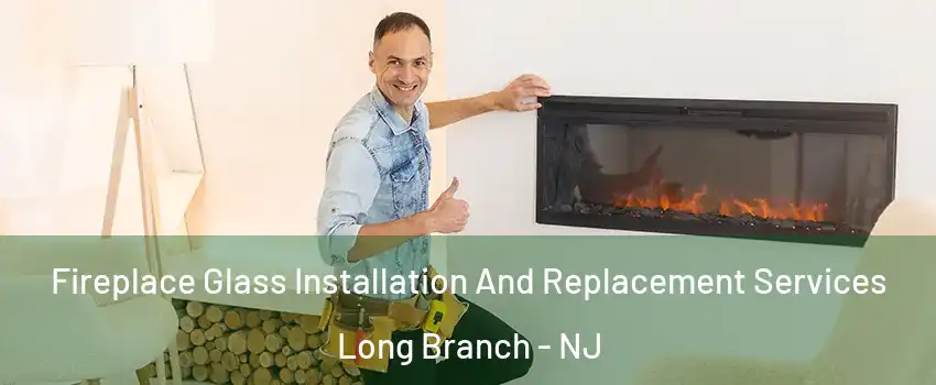  Fireplace Glass Installation And Replacement Services Long Branch - NJ
