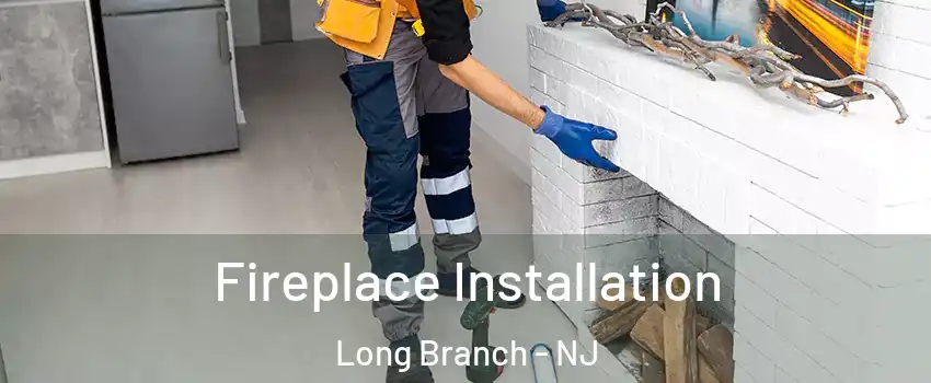  Fireplace Installation Long Branch - NJ