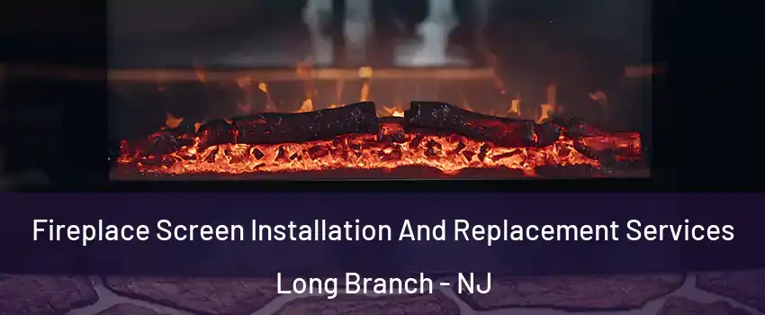  Fireplace Screen Installation And Replacement Services Long Branch - NJ