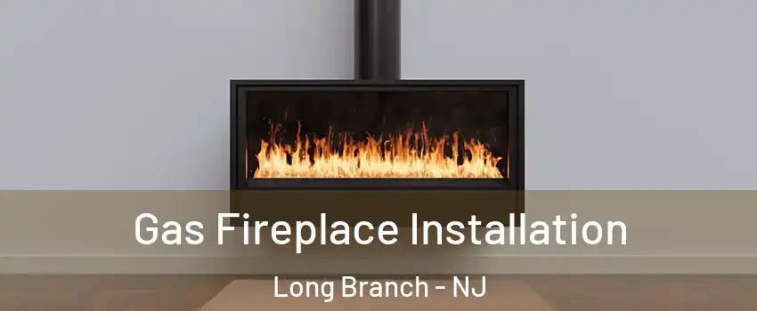  Gas Fireplace Installation Long Branch - NJ