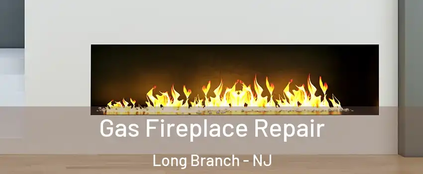  Gas Fireplace Repair Long Branch - NJ