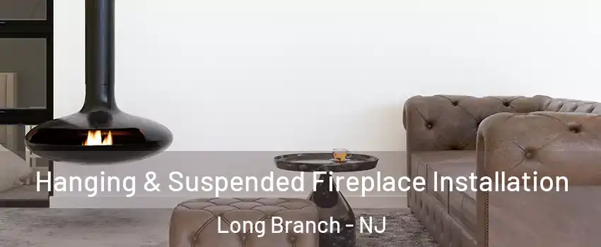  Hanging & Suspended Fireplace Installation Long Branch - NJ