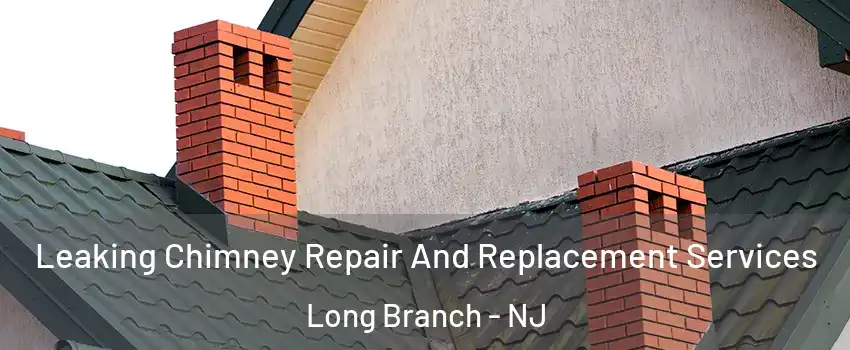  Leaking Chimney Repair And Replacement Services Long Branch - NJ