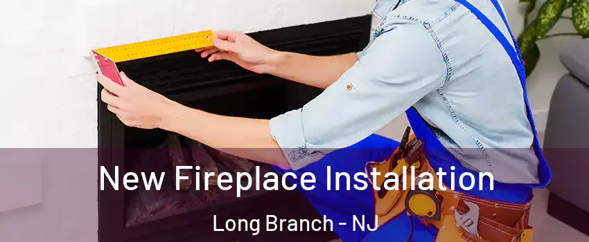  New Fireplace Installation Long Branch - NJ