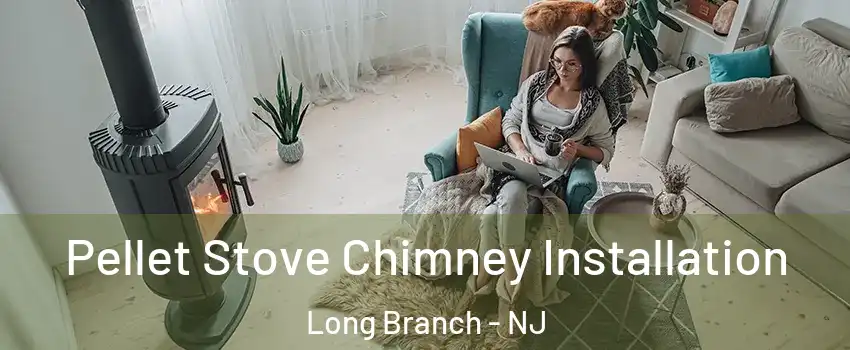  Pellet Stove Chimney Installation Long Branch - NJ