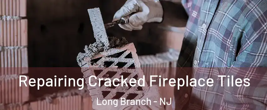  Repairing Cracked Fireplace Tiles Long Branch - NJ