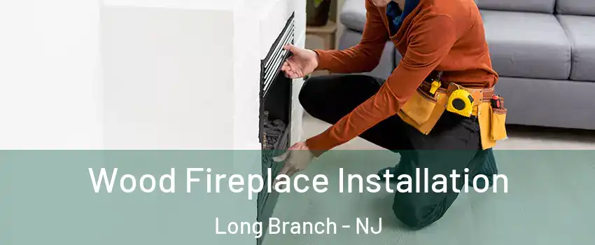  Wood Fireplace Installation Long Branch - NJ
